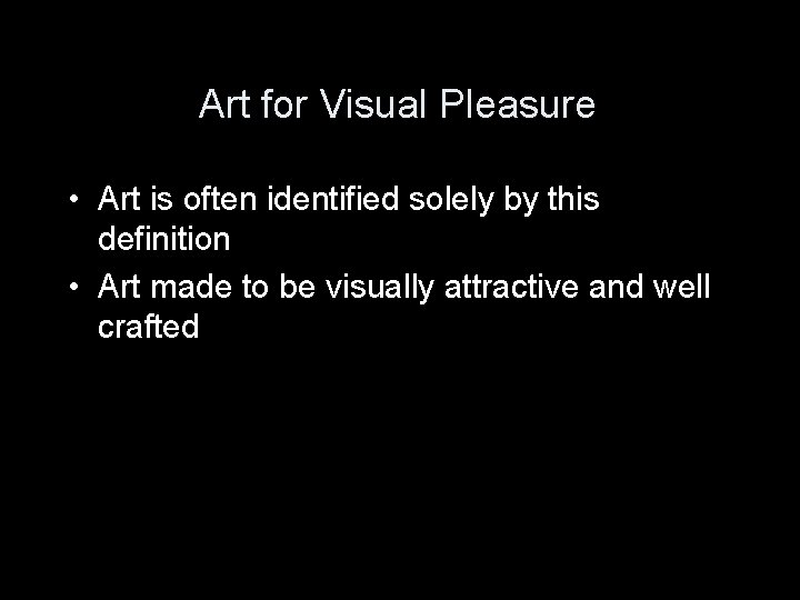Art for Visual Pleasure • Art is often identified solely by this definition • Art for Visual Pleasure • Art is often identified solely by this definition •