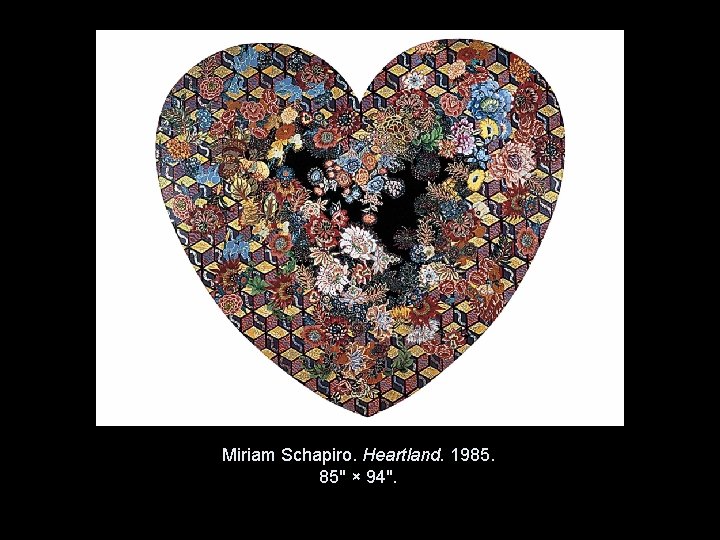 Miriam Schapiro. Heartland. 1985. 85" × 94". Copyright © 2011, © 2009 Pearson Prentice Miriam Schapiro. Heartland. 1985. 85" × 94". Copyright © 2011, © 2009 Pearson Prentice