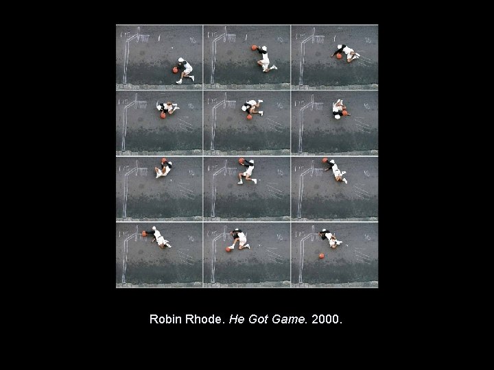 Robin Rhode. He Got Game. 2000. Copyright © 2011, © 2009 Pearson Prentice Hall Robin Rhode. He Got Game. 2000. Copyright © 2011, © 2009 Pearson Prentice Hall