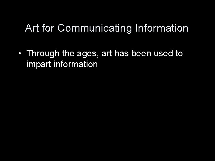 Art for Communicating Information • Through the ages, art has been used to impart Art for Communicating Information • Through the ages, art has been used to impart