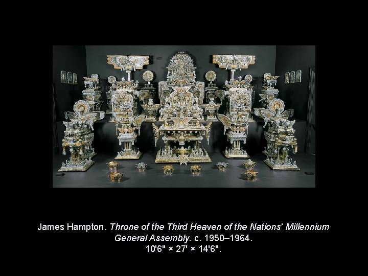 James Hampton. Throne of the Third Heaven of the Nations' Millennium General Assembly. c. James Hampton. Throne of the Third Heaven of the Nations' Millennium General Assembly. c.