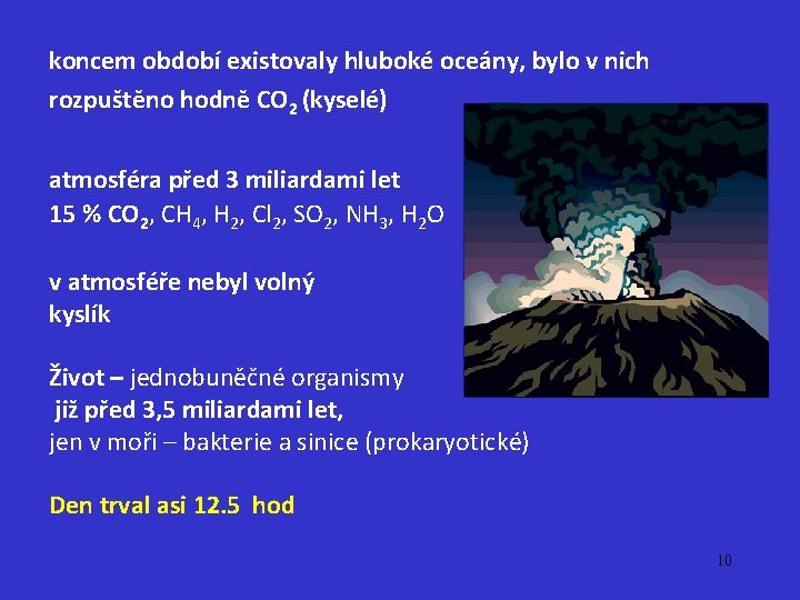 koncem období existovaly hluboké oceány, bylo v nich rozpuštěno hodně CO 2 (kyselé) atmosféra