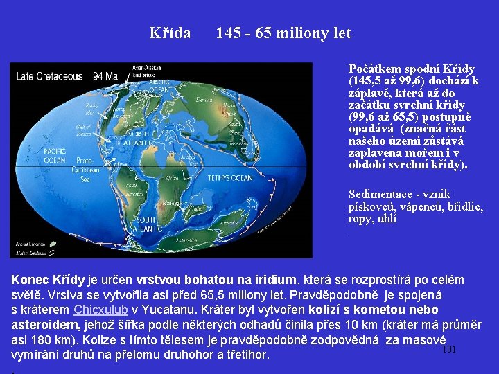 Křída 145 - 65 miliony let Počátkem spodní Křídy (145, 5 až 99, 6)
