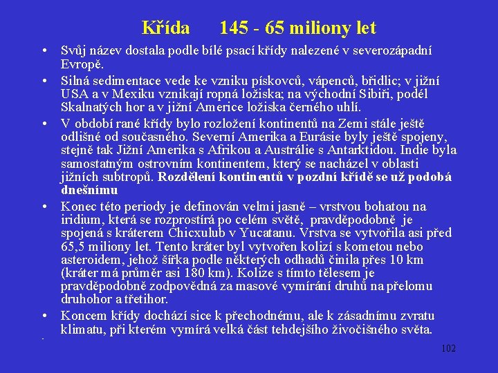 Křída 145 - 65 miliony let • Svůj název dostala podle bílé psací křídy