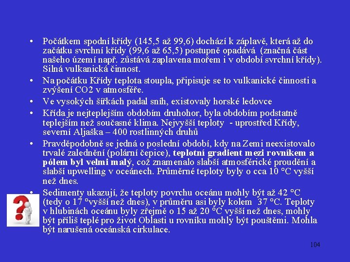  • Počátkem spodní křídy (145, 5 až 99, 6) dochází k záplavě, která