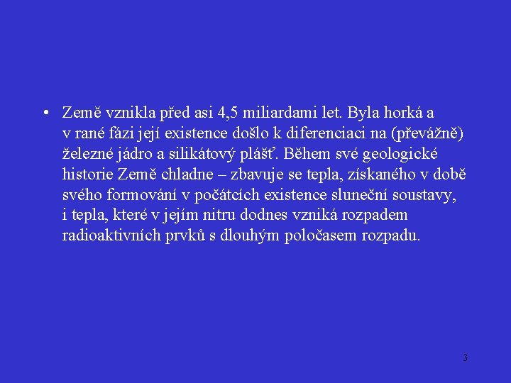  • Země vznikla před asi 4, 5 miliardami let. Byla horká a v