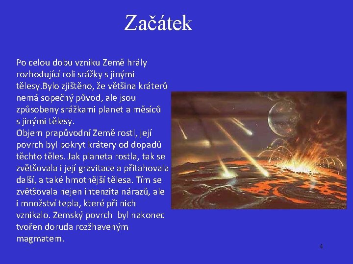 Začátek Po celou dobu vzniku Země hrály rozhodující roli srážky s jinými tělesy. Bylo