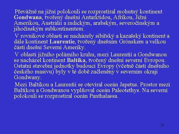  Převážně na jižní polokouli se rozprostíral mohutný kontinent Gondwana, tvořený dnešní Antarktidou, Afrikou,