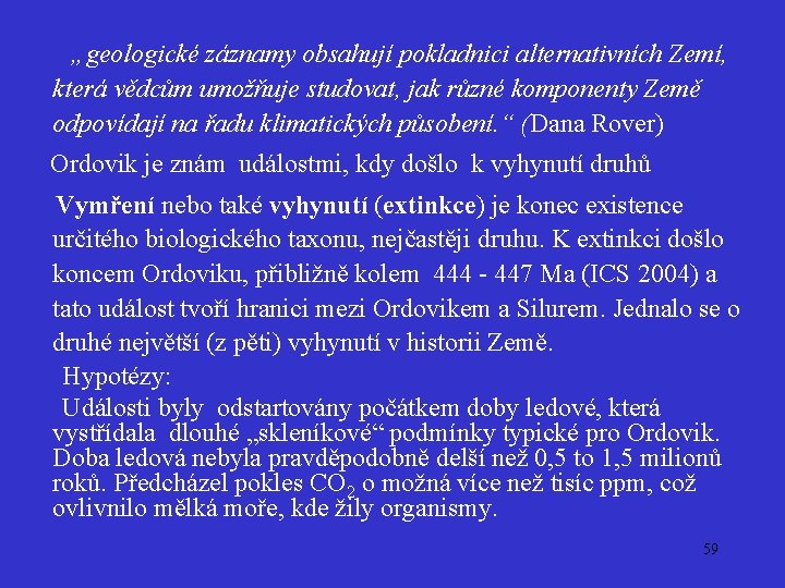  „geologické záznamy obsahují pokladnici alternativních Zemí, která vědcům umožňuje studovat, jak různé komponenty