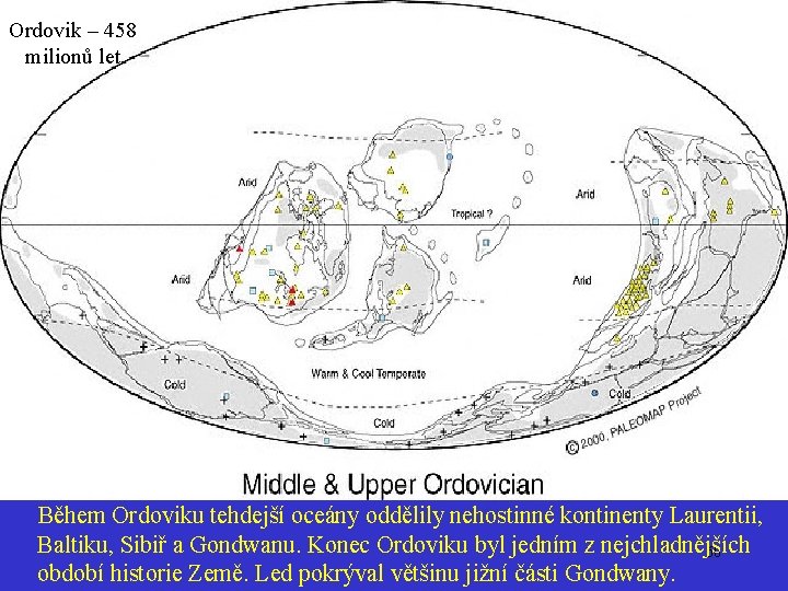 Ordovik – 458 milionů let Během Ordoviku tehdejší oceány oddělily nehostinné kontinenty Laurentii, Baltiku,
