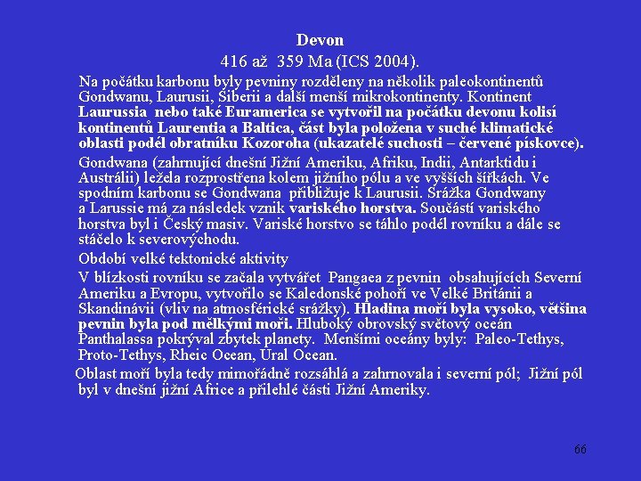Devon 416 až 359 Ma (ICS 2004). Na počátku karbonu byly pevniny rozděleny na