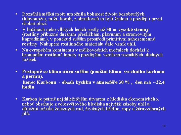  • Rozsáhlá mělká moře umožnila bohatost života bezobratlých (hlavonožci, mlži, korali, z obratlovců