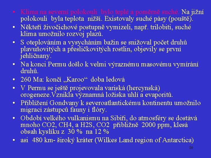  • Klima na severní polokouli bylo teplé a poměrně suché. Na jižní polokouli