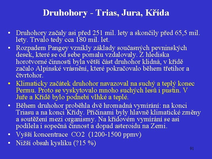 Druhohory - Trias, Jura, Křída • Druhohory začaly asi před 251 mil. lety a