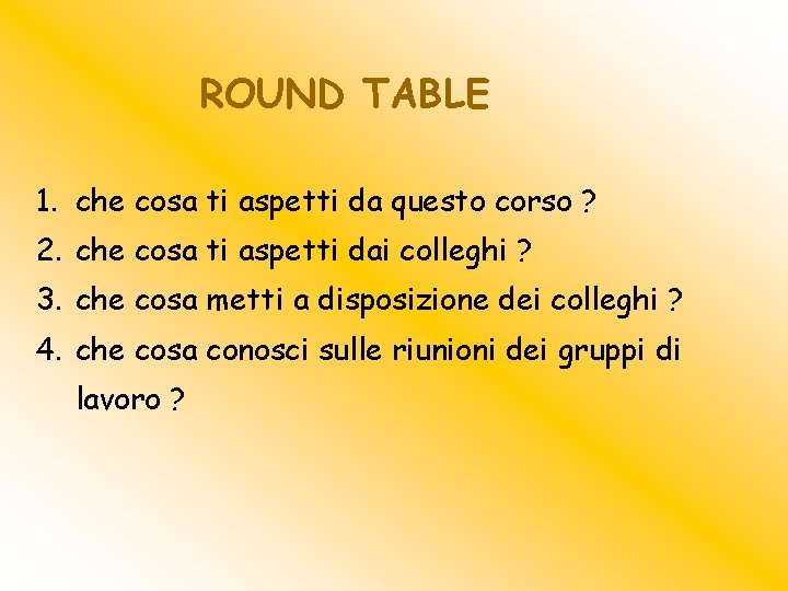 ROUND TABLE 1. che cosa ti aspetti da questo corso ? 2. che cosa