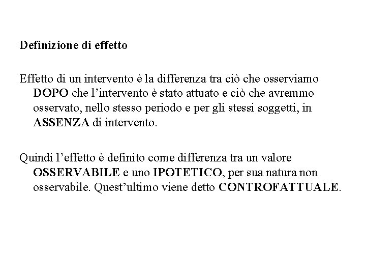 Definizione di effetto Effetto di un intervento è la differenza tra ciò che osserviamo