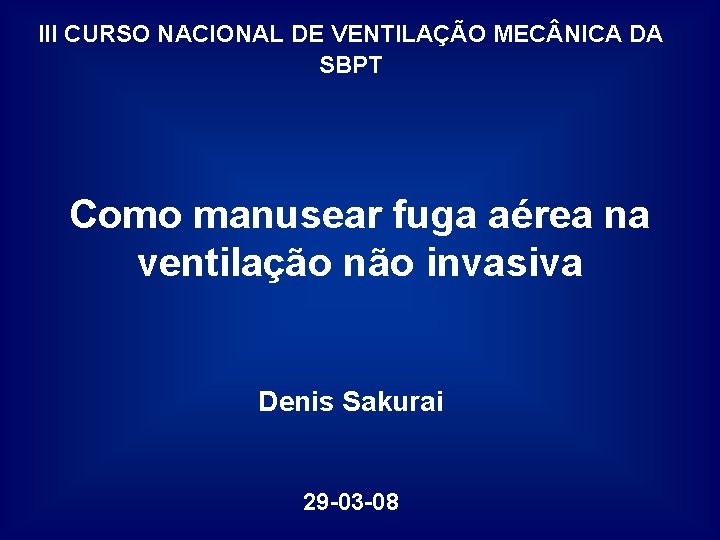 III CURSO NACIONAL DE VENTILAÇÃO MEC NICA DA SBPT Como manusear fuga aérea na