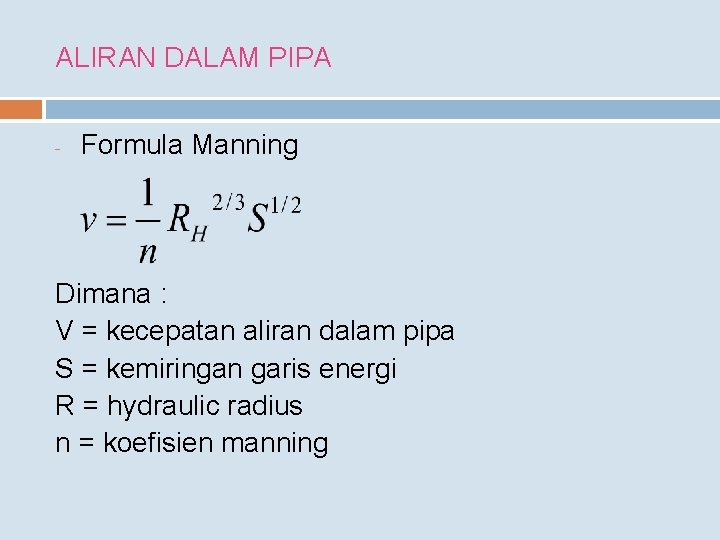 ALIRAN DALAM PIPA - Formula Manning Dimana : V = kecepatan aliran dalam pipa