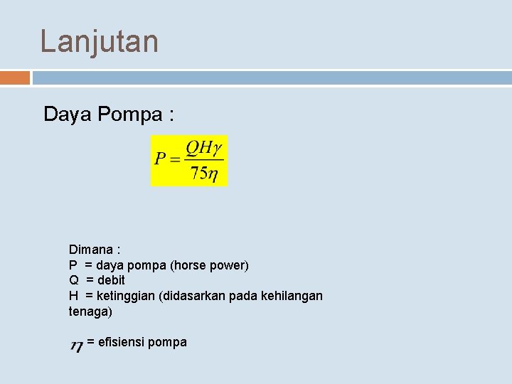 Lanjutan Daya Pompa : Dimana : P = daya pompa (horse power) Q =