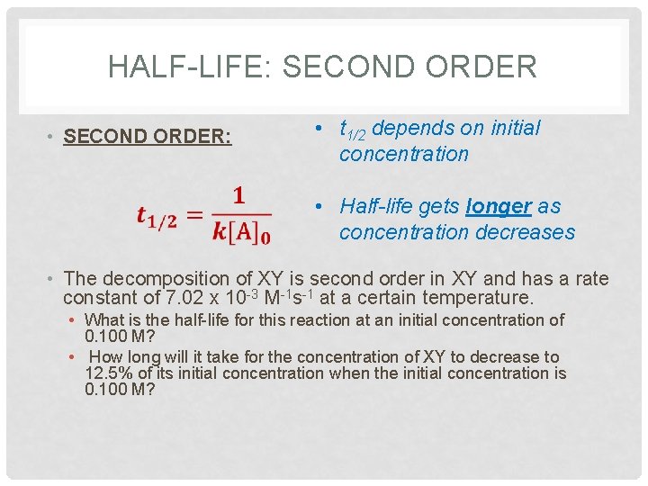 HALF-LIFE: SECOND ORDER • SECOND ORDER: • t 1/2 depends on initial concentration •