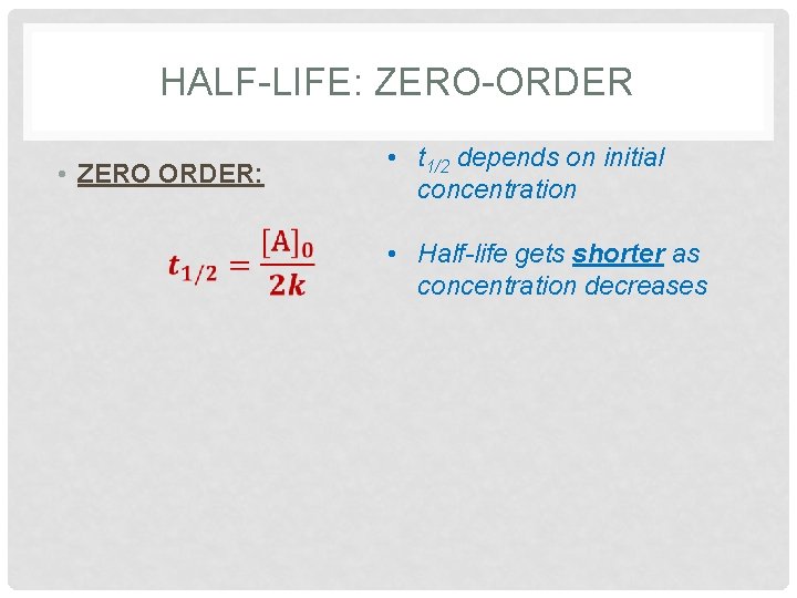 HALF-LIFE: ZERO-ORDER • ZERO ORDER: • t 1/2 depends on initial concentration • Half-life