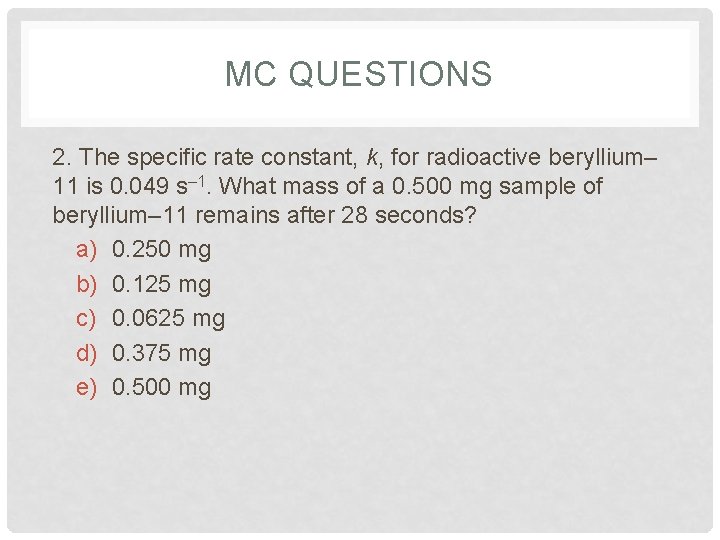 MC QUESTIONS 2. The specific rate constant, k, for radioactive beryllium– 11 is 0.