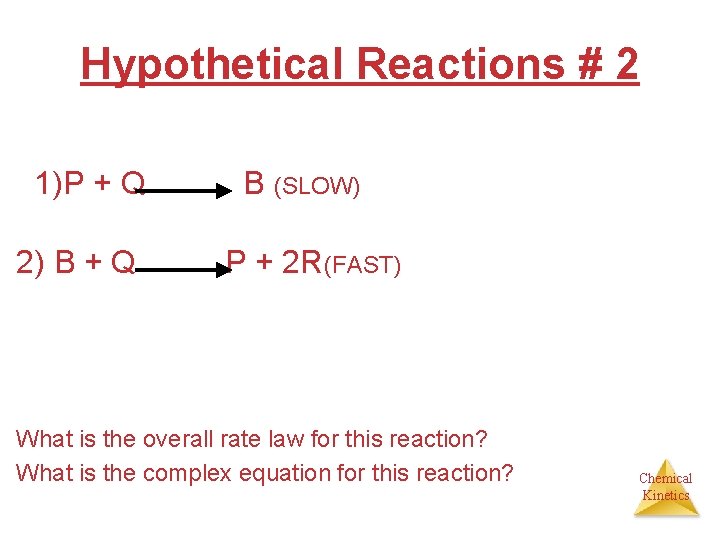 Hypothetical Reactions # 2 1)P + Q B (SLOW) 2) B + Q P