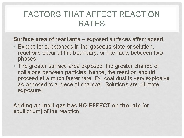 FACTORS THAT AFFECT REACTION RATES Surface area of reactants – exposed surfaces affect speed.