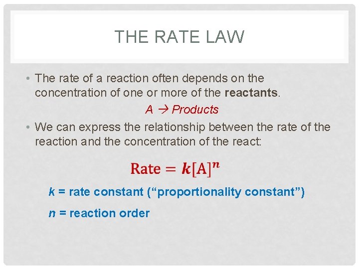 THE RATE LAW • The rate of a reaction often depends on the concentration