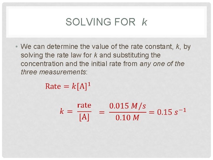 SOLVING FOR k • We can determine the value of the rate constant, k,