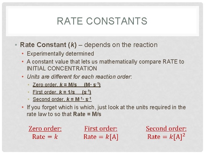 RATE CONSTANTS • Rate Constant (k) – depends on the reaction • Experimentally determined