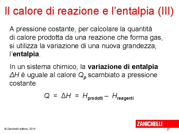 Il calore di reazione e l’entalpia (III) A pressione costante, per calcolare la quantità