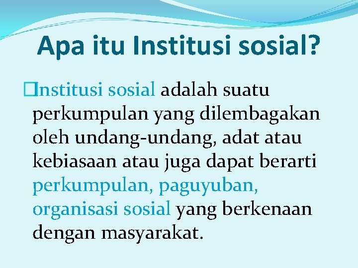 Apa itu Institusi sosial? �Institusi sosial adalah suatu perkumpulan yang dilembagakan oleh undang-undang, adat