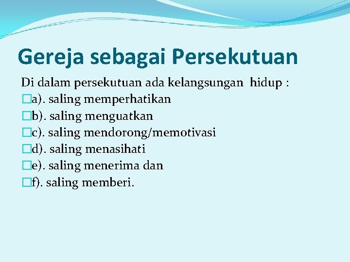 Gereja sebagai Persekutuan Di dalam persekutuan ada kelangsungan hidup : �a). saling memperhatikan �b).