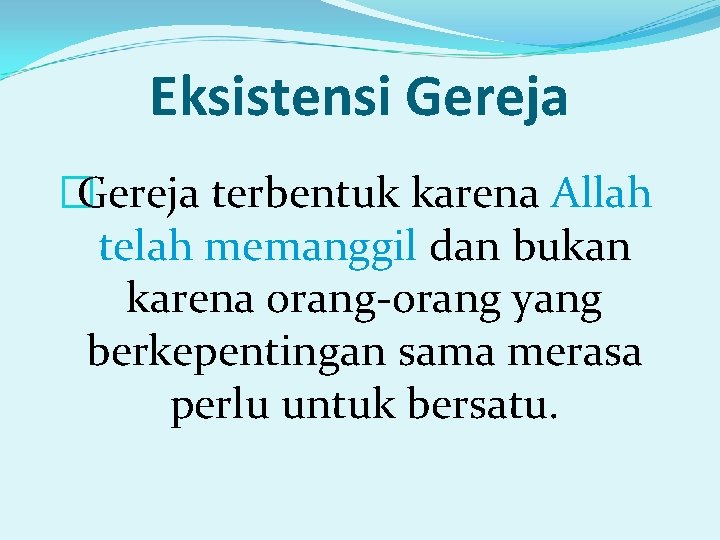 Eksistensi Gereja �Gereja terbentuk karena Allah telah memanggil dan bukan karena orang-orang yang berkepentingan