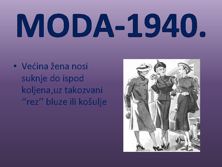 MODA-1940. • Većina žena nosi suknje do ispod koljena, uz takozvani ‘’rez’’ bluze ili