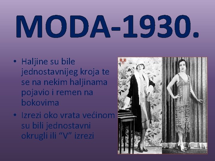 MODA-1930. • Haljine su bile jednostavnijeg kroja te se na nekim haljinama pojavio i