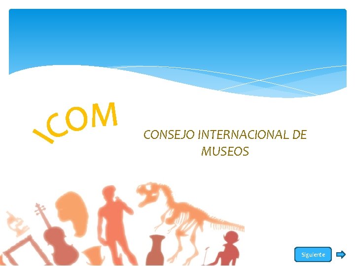 CONSEJO INTERNACIONAL DE MUSEOS Siguiente 