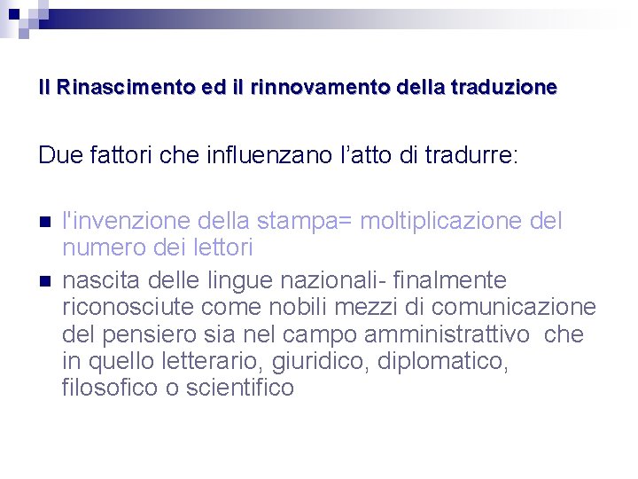 Il Rinascimento ed il rinnovamento della traduzione Due fattori che influenzano l’atto di tradurre: