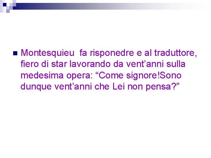 n Montesquieu fa risponedre e al traduttore, fiero di star lavorando da vent’anni sulla