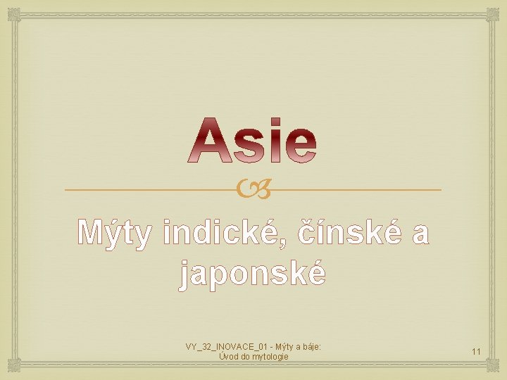 Mýty indické, čínské a japonské VY_32_INOVACE_01 - Mýty a báje: Úvod do mytologie Mýty indické, čínské a japonské VY_32_INOVACE_01 - Mýty a báje: Úvod do mytologie