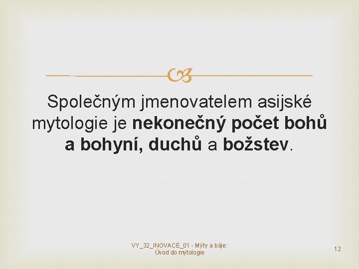 Společným jmenovatelem asijské mytologie je nekonečný počet bohů a bohyní, duchů a božstev. Společným jmenovatelem asijské mytologie je nekonečný počet bohů a bohyní, duchů a božstev.