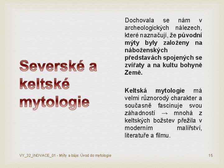 Dochovala se nám v archeologických nálezech, které naznačují, že původní mýty byly založeny na Dochovala se nám v archeologických nálezech, které naznačují, že původní mýty byly založeny na