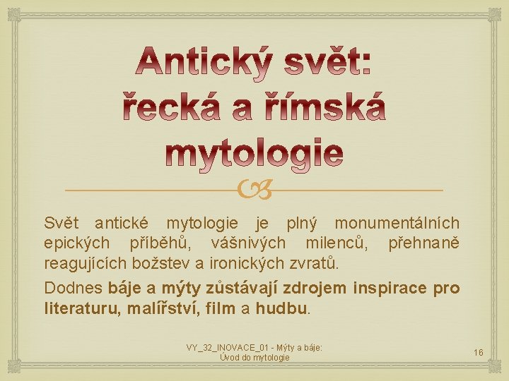Svět antické mytologie je plný monumentálních epických příběhů, vášnivých milenců, přehnaně reagujících božstev Svět antické mytologie je plný monumentálních epických příběhů, vášnivých milenců, přehnaně reagujících božstev