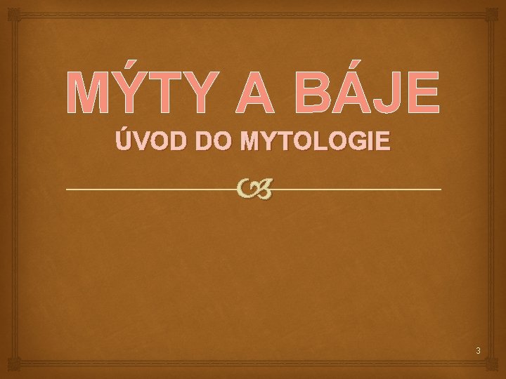 MÝTY A BÁJE ÚVOD DO MYTOLOGIE 3 MÝTY A BÁJE ÚVOD DO MYTOLOGIE 3