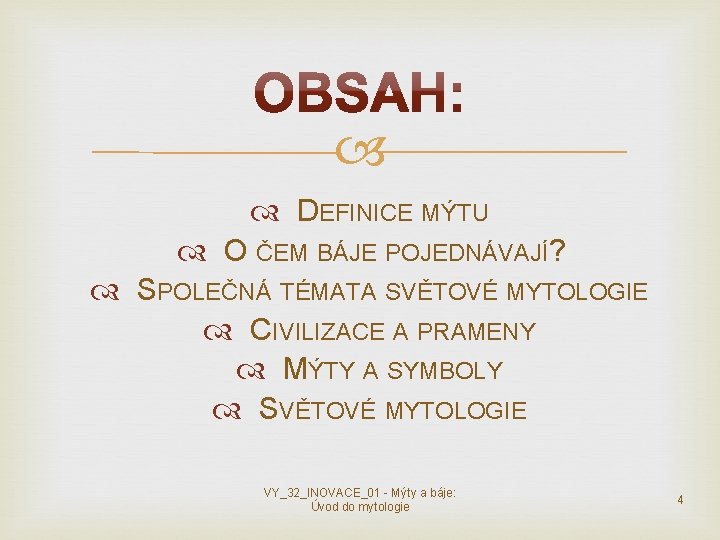 DEFINICE MÝTU O ČEM BÁJE POJEDNÁVAJÍ? SPOLEČNÁ TÉMATA SVĚTOVÉ MYTOLOGIE CIVILIZACE A PRAMENY DEFINICE MÝTU O ČEM BÁJE POJEDNÁVAJÍ? SPOLEČNÁ TÉMATA SVĚTOVÉ MYTOLOGIE CIVILIZACE A PRAMENY
