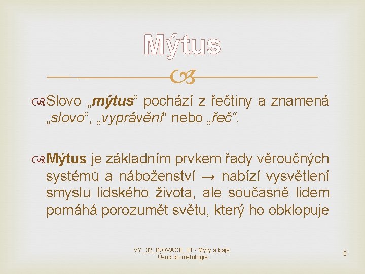 Mýtus Slovo „mýtus“ pochází z řečtiny a znamená „slovo“, „vyprávění“ nebo „řeč“. Mýtus je Mýtus Slovo „mýtus“ pochází z řečtiny a znamená „slovo“, „vyprávění“ nebo „řeč“. Mýtus je