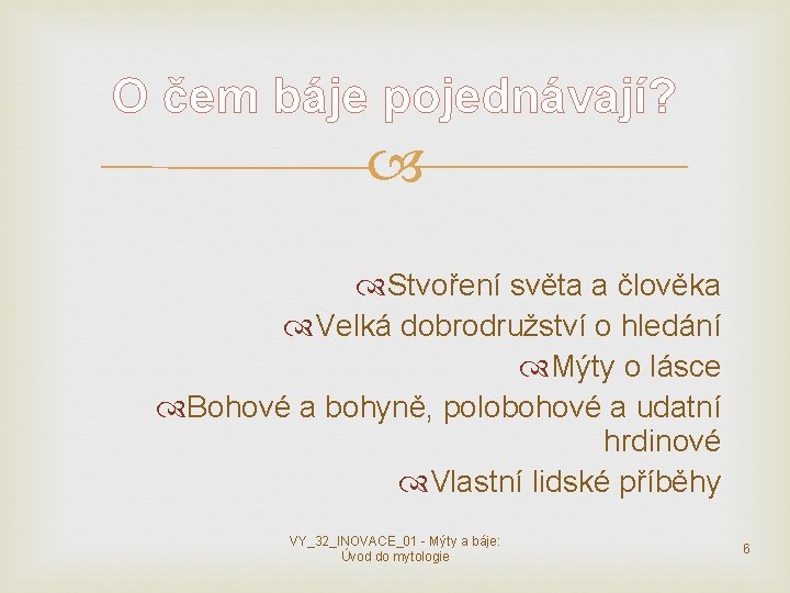 O čem báje pojednávají? Stvoření světa a člověka Velká dobrodružství o hledání Mýty o O čem báje pojednávají? Stvoření světa a člověka Velká dobrodružství o hledání Mýty o