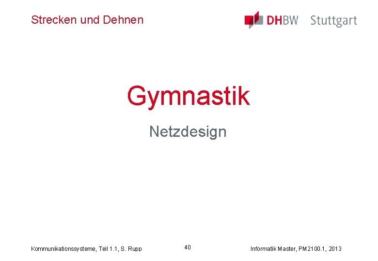 Strecken und Dehnen Gymnastik Netzdesign Kommunikationssysteme, Teil 1. 1, S. Rupp 40 Informatik Master,