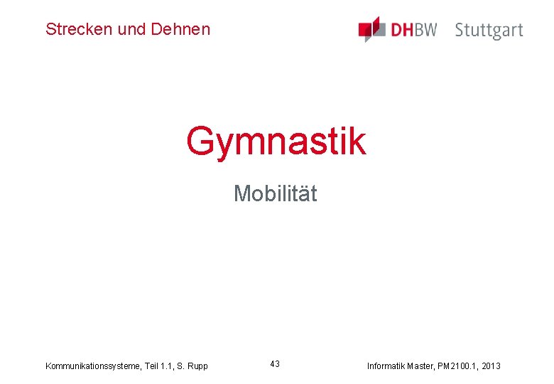 Strecken und Dehnen Gymnastik Mobilität Kommunikationssysteme, Teil 1. 1, S. Rupp 43 Informatik Master,